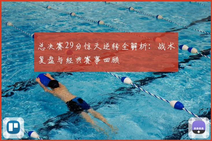 总决赛29分惊天逆转全解析：战术复盘与经典赛事回顾